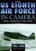 US 8th Air Force in Camera Pearl Harbor to D Day 1942 1944