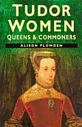 Tudor Women Queens & Commoners