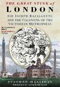 Great Stink of London Sir Joseph Bazalgette & the Cleansing of the Victorian Capital