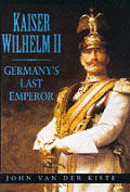 Kaiser Wilhelm II Germanys Last Empero