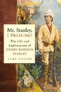 Mr Stanley I Presume The Life & Explorations of Henry Morton Stanley