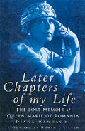 Later Chapters of My Life The Lost Memoir of Queen Marie of Romania