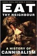 Eat Thy Neighbor A History Of Cannibalis