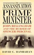 Assassination of the Prime Minister John Bellingham & the Murder of Spencer Perceval