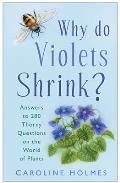 Why Do Violets Shrink?: Answers to 280 Thorny Questions on the World of Plants