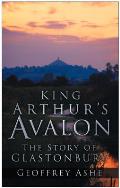 King Arthurs Avalon The Story of Glastonbury