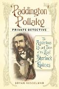 Paddington Pollaky Private Detective The Mysterious Life & Times of the Real Sherlock Holmes
