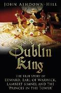 Dublin King The True Story of Lambert Simnel & the Princes in the Tower