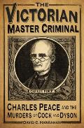 Victorian Master Criminal Charles Peace & the Murders of Cock & Dyson