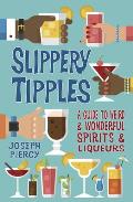 Slippery Tipples A Guide to Weird & & Wonderful Spirits & Liqueurs