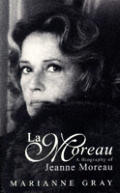 La Moreau A Biography Of Jeanne Moreau