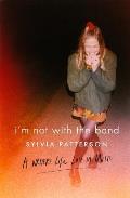 Im Not with the Band A Writers Life Lost in Music