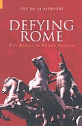Defying Rome The Rebels Of Roman Britain