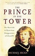 Prince in the Tower the Short Life & Mysterious Disappearance of Edward V