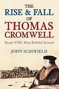 Rise & Fall of Thomas Cromwell Henry VIIIs Most Faithful Servant