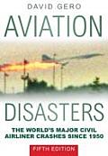 Aviation Disasters The Worlds Major Civil Airliner Crashes Since 1950 5th Edition