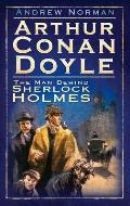 Arthur Conan Doyle The Man Behind Sherlock Holmes