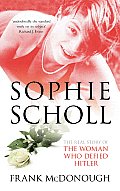 Sophie Scholl The Real Story of the Woman who Defied Hitler