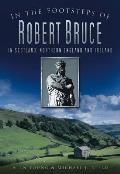In the Footsteps of Robert Bruce In Scotland Northern England & Ireland