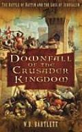 Downfall of the Crusader Kingdom The Battle of Hattin & the Loss of Jerusalem