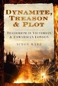 Dynamite Treason & Plot Terrorism in Victorian & Edwardian London
