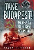Take Budapest The Struggle for Hungary Autumn 1944