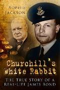 Churchills White Rabbit The True Story of a Real Life James Bond