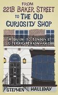 From 221b Baker Street to the Old Curiosity Shop A Guide to Londons Literary Landmarks