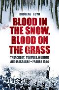 Blood in the Snow Blood on the Grass Treachery Torture Murder & Massacre France 1944