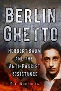 Berlin Ghetto: Herbert Baum and the Anti-Fascist Resistance