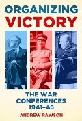 Organizing Victory The War Conferences 1941 1945