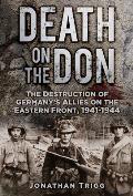 Death on the Don The Destruction of Germanys Allies on the Eastern Front 1941 1944