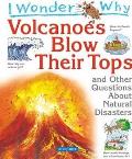 I Wonder Why Volcanoes Blow Their Tops & Other Questions about Natural Disasters