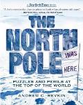 North Pole Was Here Puzzles & Perils at the Top of the World
