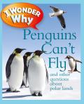 I Wonder Why Penguins Can't Fly: And Other Questions about Polar Lands