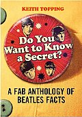 Do You Want to Know a Secret: A Fab Anthology of Beatles Facts