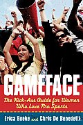 Gameface The Kick Ass Guide for Women Who Love Pro Sports