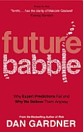Future Babble Why Expert Predictions Fail & Why We Believe Them Anyway