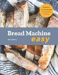 Bread Machine Easy 70 Delicious Recipes that make the most of your Machine