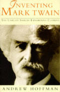 Inventing Mark Twain the Lives of Samuel Langhorne Clemens