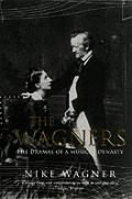Wagners The Dramas Of A Musical Dynasty