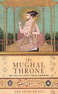 Mughal Throne The Saga of Indias Great Emperors