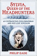 Sylvia Queen of the Headhunters An Outrageous Englishwoman & Her Lost Kingdom