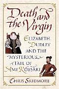 Death & the Virgin Elizabeth Dudley & the Mysterious Fate of Amy Robsart