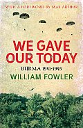 We Gave Our Today Burma 1941 1945