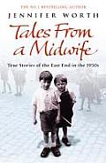 Tales from a Midwife True Stories of the East End in the 1950s Jennifer Worth