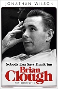 Brian Clough Nobody Ever Says Thank You The Biography