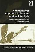 A Human Error Approach to Aviation Accident Analysis: The Human Factors Analysis and Classification System