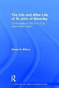 Life & After Life of St John of Beverley The Evolution of the Cult of an Anglo Saxon Saint