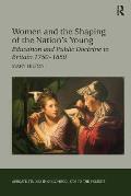 Women and the Shaping of the Nation's Young: Education and Public Doctrine in Britain 1750-1850